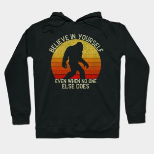 Bigfoot, Believe in Yourself Even When No One Else Does - RETRO Hoodie